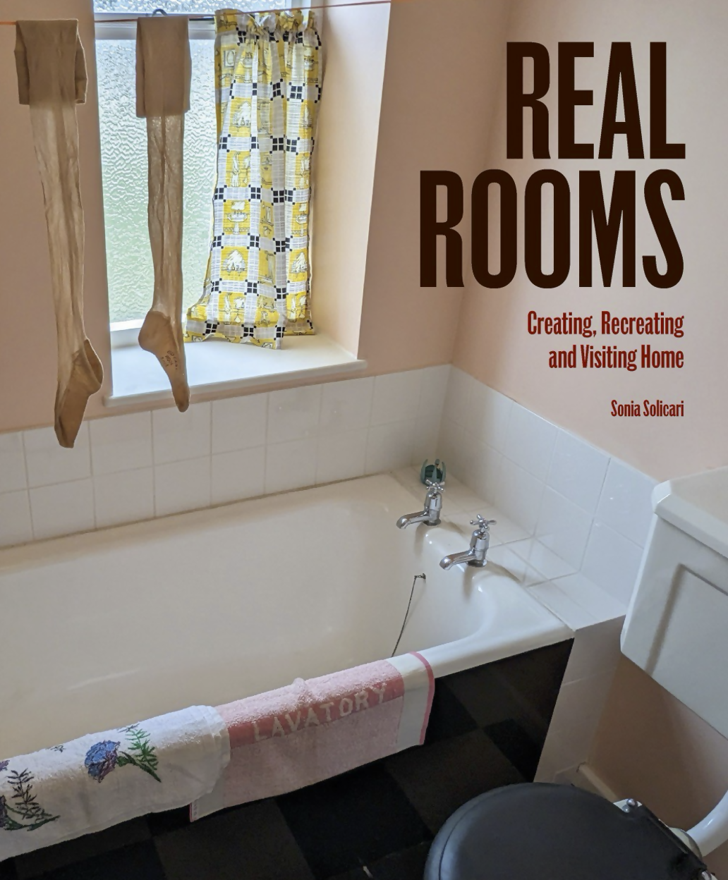 REAL ROOMS: CREATING, RECREATING AND VISITING HOME BY SONIA SOLICARI